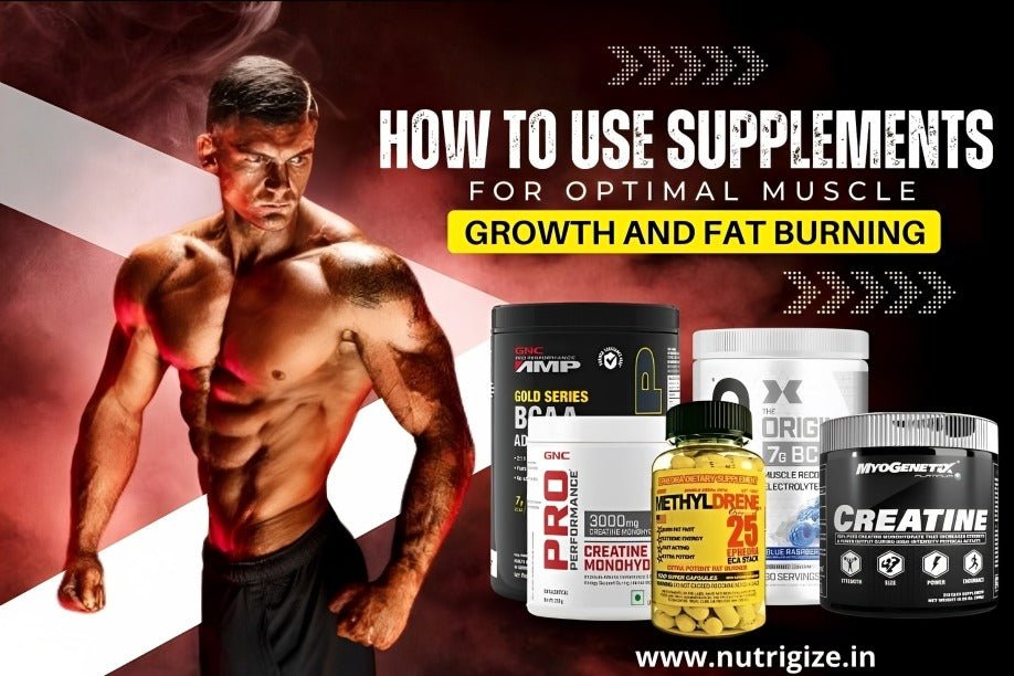 How to Use Supplements for Optimal Muscle Growth and Fat Burning - Nutrigize