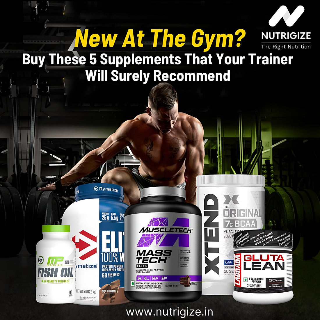 New At The Gym? Buy These 5 Supplements That Your Trainer Will Surely Recommend - Nutrigize